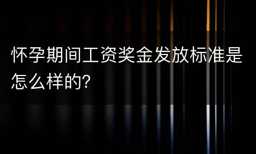 怀孕期间工资奖金发放标准是怎么样的？
