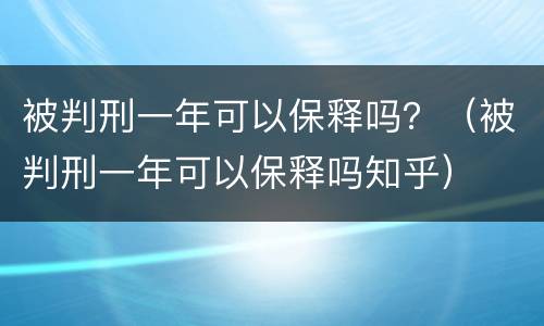 被判刑一年可以保释吗？（被判刑一年可以保释吗知乎）