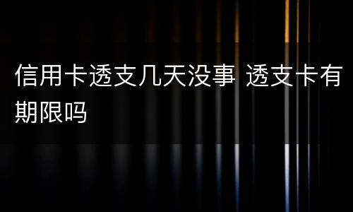 信用卡透支几天没事 透支卡有期限吗