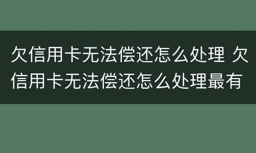 欠信用卡无法偿还怎么处理 欠信用卡无法偿还怎么处理最有效