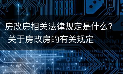 房改房相关法律规定是什么？ 关于房改房的有关规定