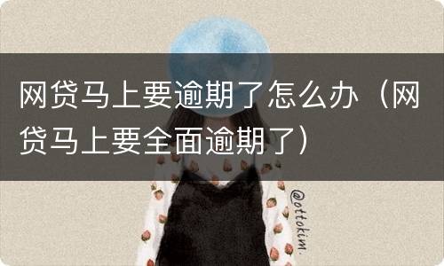 网贷马上要逾期了怎么办（网贷马上要全面逾期了）