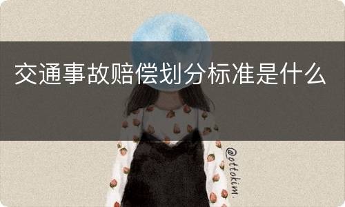 交通事故赔偿划分标准是什么