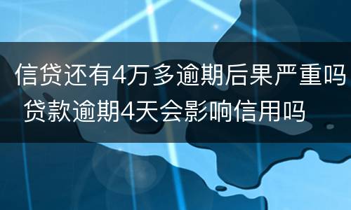 信贷还有4万多逾期后果严重吗 贷款逾期4天会影响信用吗
