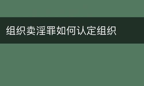组织卖淫罪如何认定组织