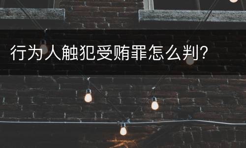 行为人触犯受贿罪怎么判?