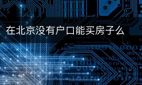 在北京没有户口能买房子么