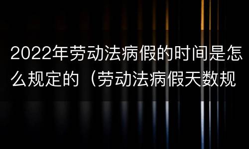 2022年劳动法病假的时间是怎么规定的（劳动法病假天数规定2021）