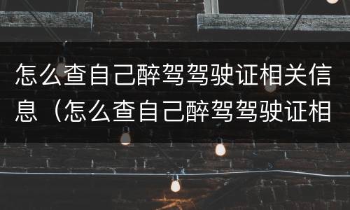 怎么查自己醉驾驾驶证相关信息（怎么查自己醉驾驾驶证相关信息查询）