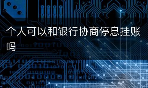 个人可以和银行协商停息挂账吗