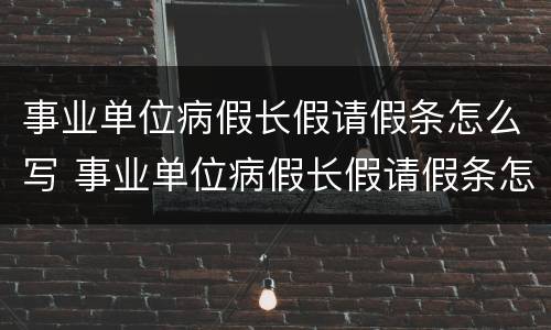 事业单位病假长假请假条怎么写 事业单位病假长假请假条怎么写的