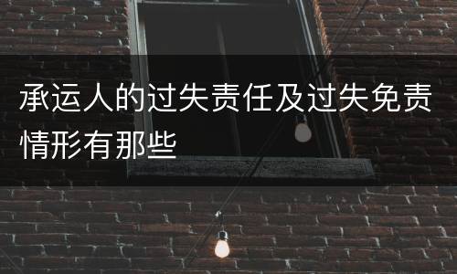 承运人的过失责任及过失免责情形有那些