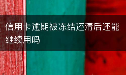 信用卡逾期被冻结还清后还能继续用吗