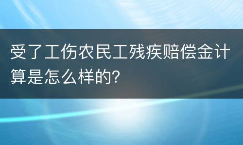 受了工伤农民工残疾赔偿金计算是怎么样的？