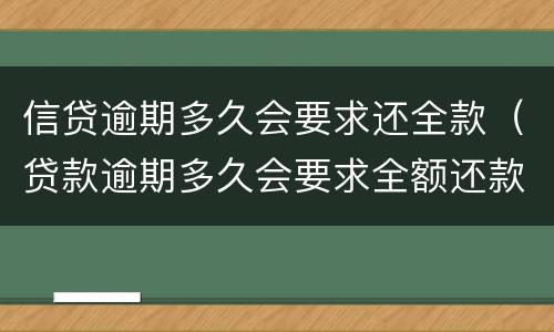 信贷逾期多久会要求还全款（贷款逾期多久会要求全额还款）