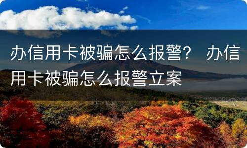 办信用卡被骗怎么报警？ 办信用卡被骗怎么报警立案