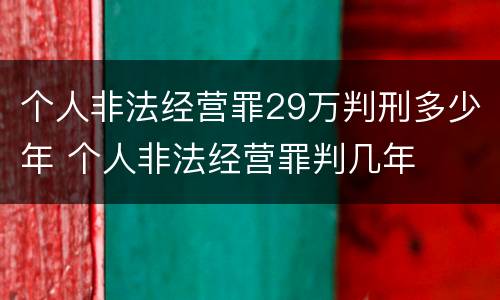 个人非法经营罪29万判刑多少年 个人非法经营罪判几年