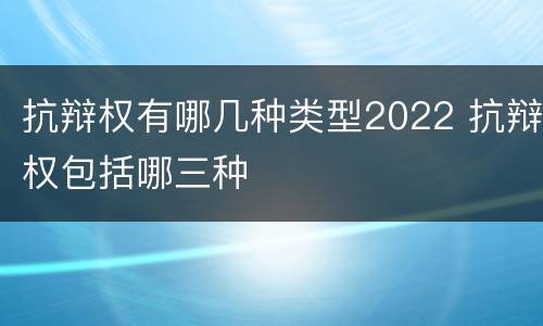 抗辩权有哪几种类型2022 抗辩权包括哪三种