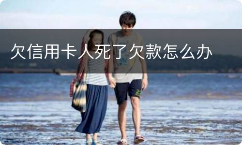 欠信用卡人死了欠款怎么办