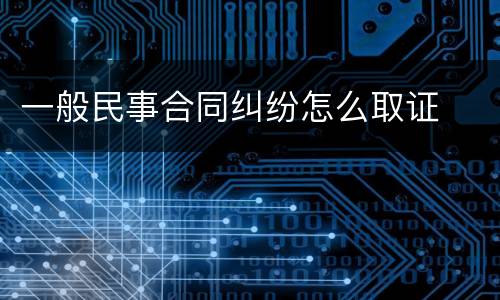 一般民事合同纠纷怎么取证