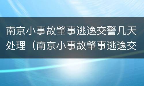 南京小事故肇事逃逸交警几天处理（南京小事故肇事逃逸交警几天处理完）