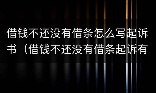 借钱不还没有借条怎么写起诉书（借钱不还没有借条起诉有用吗）