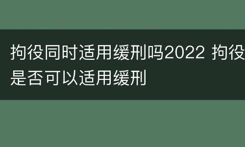 拘役同时适用缓刑吗2022 拘役是否可以适用缓刑