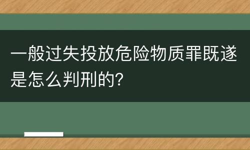 一般过失投放危险物质罪既遂是怎么判刑的？
