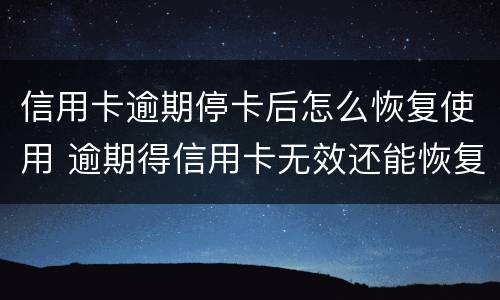 信用卡逾期停卡后怎么恢复使用 逾期得信用卡无效还能恢复吗