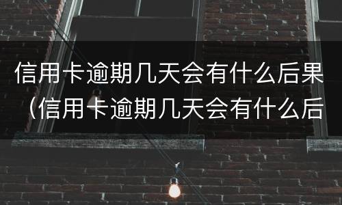 信用卡逾期几天会有什么后果（信用卡逾期几天会有什么后果嘛）