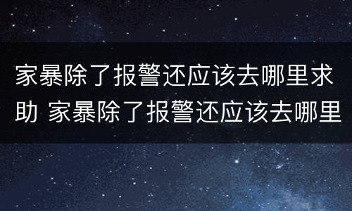 家暴除了报警还应该去哪里求助 家暴除了报警还应该去哪里求助呢
