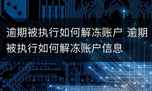 逾期被执行如何解冻账户 逾期被执行如何解冻账户信息