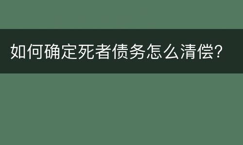 如何确定死者债务怎么清偿?