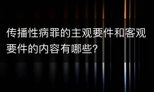 传播性病罪的主观要件和客观要件的内容有哪些？