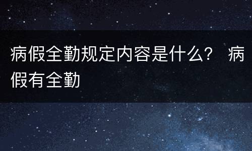 病假全勤规定内容是什么？ 病假有全勤
