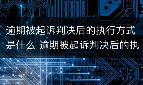 逾期被起诉判决后的执行方式是什么 逾期被起诉判决后的执行方式是什么意思