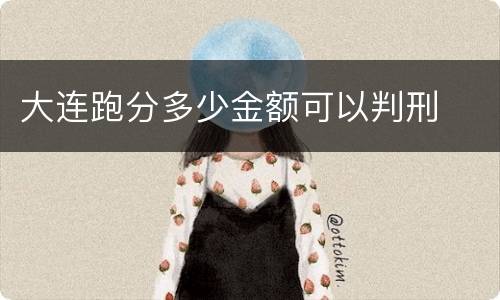 大连跑分多少金额可以判刑