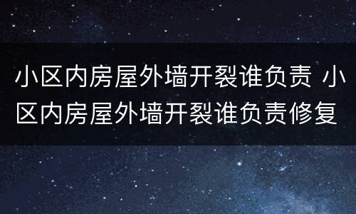 小区内房屋外墙开裂谁负责 小区内房屋外墙开裂谁负责修复