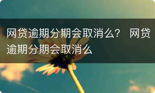 网贷逾期分期会取消么？ 网贷逾期分期会取消么