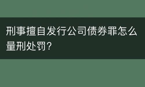 刑事擅自发行公司债券罪怎么量刑处罚?