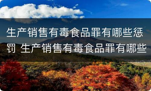 生产销售有毒食品罪有哪些惩罚 生产销售有毒食品罪有哪些惩罚规定