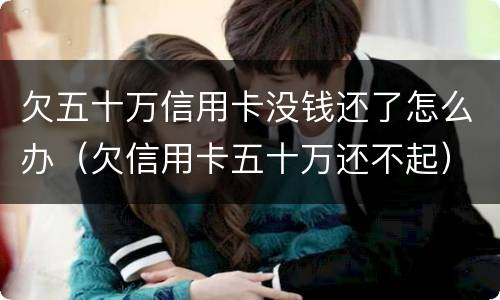 欠五十万信用卡没钱还了怎么办（欠信用卡五十万还不起）