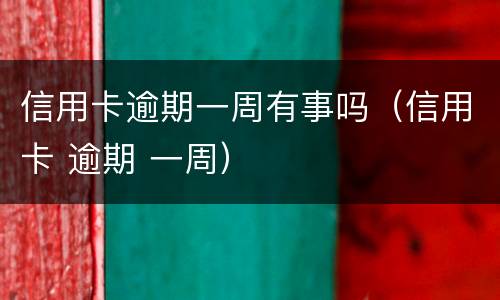 信用卡逾期一周有事吗（信用卡 逾期 一周）