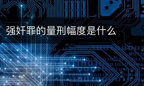 强奸罪的量刑幅度是什么