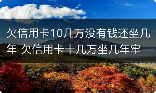 欠信用卡10几万没有钱还坐几年 欠信用卡十几万坐几年牢