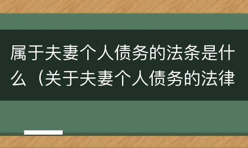 属于夫妻个人债务的法条是什么（关于夫妻个人债务的法律规定）