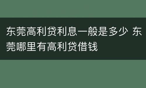 东莞高利贷利息一般是多少 东莞哪里有高利贷借钱
