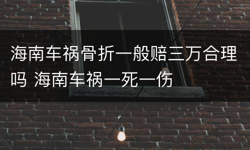 海南车祸骨折一般赔三万合理吗 海南车祸一死一伤