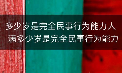 多少岁是完全民事行为能力人 满多少岁是完全民事行为能力人