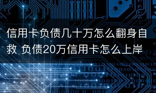 信用卡负债几十万怎么翻身自救 负债20万信用卡怎么上岸
